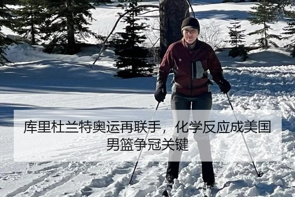 库里杜兰特奥运再联手，化学反应成美国男篮争冠关键